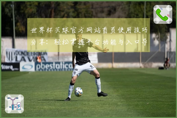 世界杯买球官方网站首页使用技巧分享：轻松掌握平台功能与入口导航