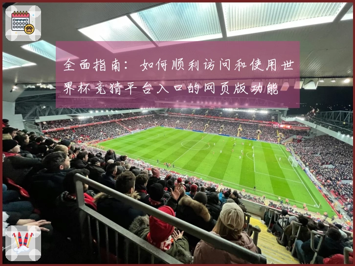 全面指南：如何顺利访问和使用世界杯竞猜平台入口的网页版功能