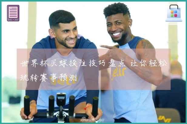 世界杯买球投注技巧盘点 让你轻松玩转赛事预测